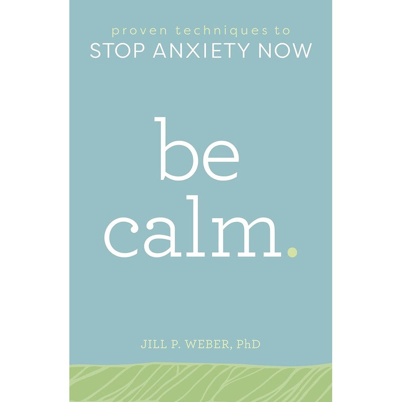 Be Calm: Proven Techniques to Stop Anxiety Now